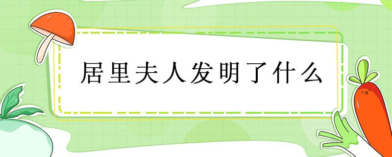 居里夫人发明了什么（最伟大的10位科学家）