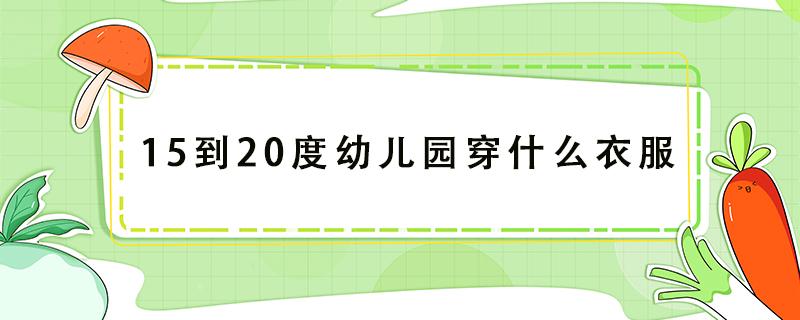 15到20度幼儿园穿什么衣服