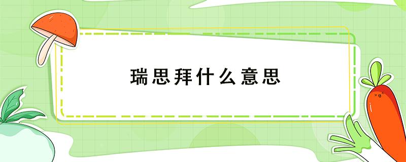 瑞思拜什么意思 对方发个瑞思拜什么意思