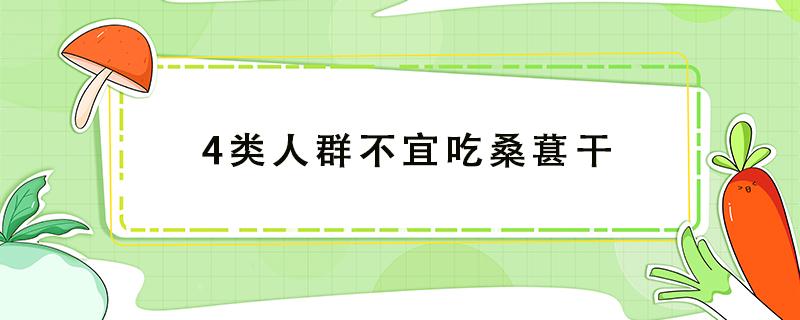 4类人群不宜吃桑葚干