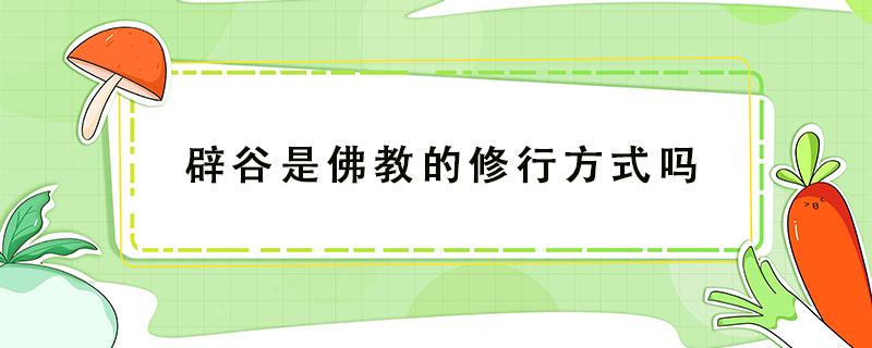 辟谷是佛教的修行方式吗 辟谷是一种修行