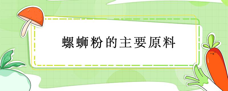 螺蛳粉的主要原料 螺蛳粉的主要原料图片