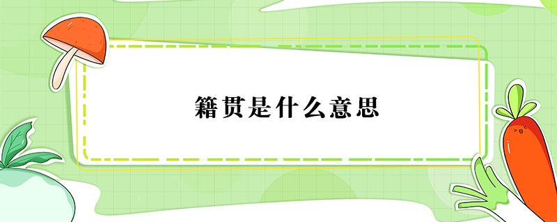 籍贯是什么意思 籍贯是什么意思?籍贯怎么填?比如