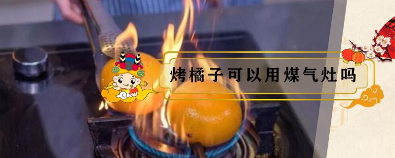 烤橘子可以用煤气灶吗 橘子在煤气炉子上可以烤吗