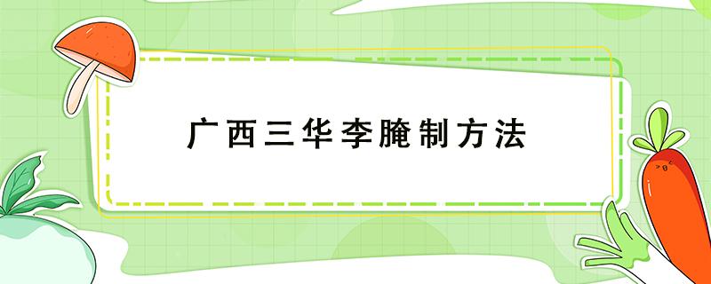 广西三华李腌制方法 广西三华李腌制方法紫苏