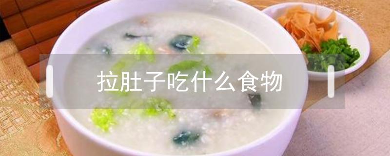 拉肚子吃什么食物（拉肚子吃什么食物好得快）