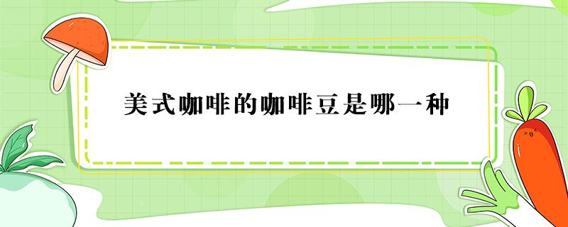 美式咖啡的咖啡豆是哪一种 美式咖啡豆和意式咖啡豆的区别