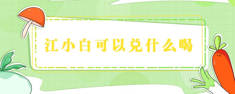 江小白可以兑什么喝 江小白兑什么饮料合适