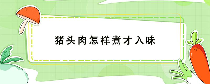 猪头肉怎样煮才入味 原味猪头肉的煮法