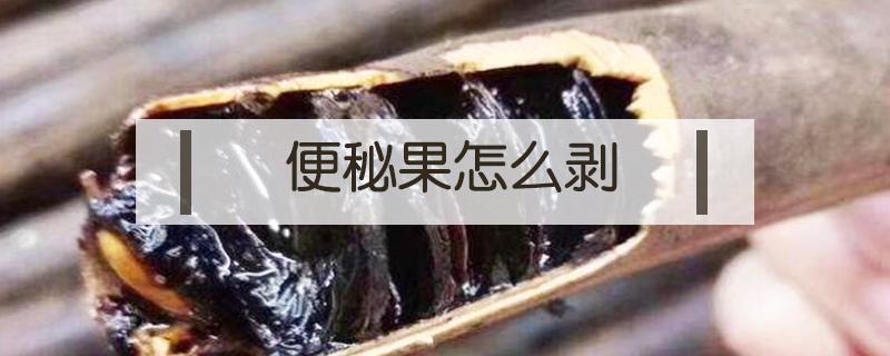 便秘果怎么剥 便秘果怎么剥皮好弄