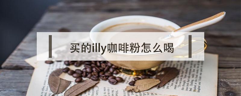 买的illy咖啡粉怎么喝（illy中度烘焙咖啡粉怎么喝）