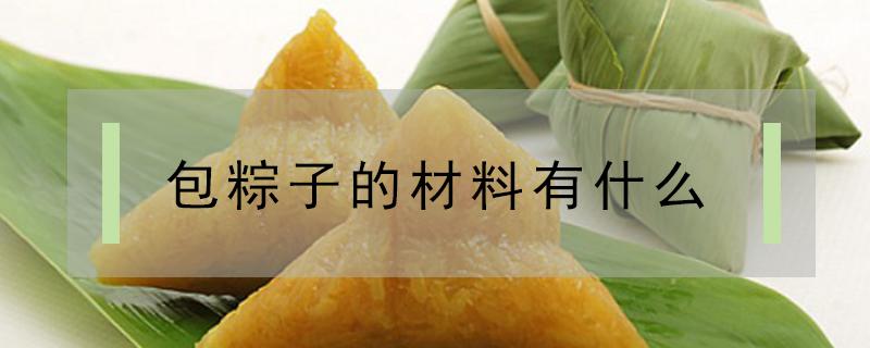 包粽子的材料有什么（包粽子的材料有什么浸泡）