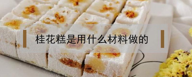 桂花糕是用什么材料做的（做桂花糕的材料有哪些）