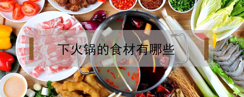 下火锅的食材有哪些 下火锅的材料有哪些