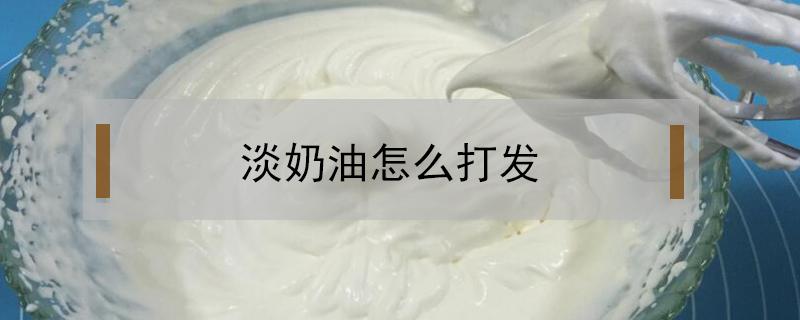 淡奶油怎么打发（淡奶油怎么打发不起来）