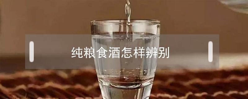 纯粮食酒怎样辨别 纯粮食酒怎样辨别视频