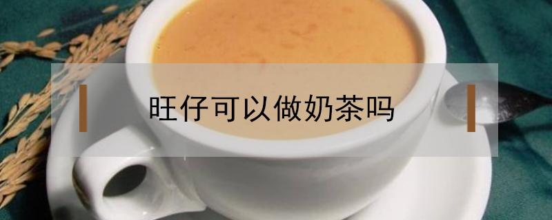 旺仔可以做奶茶吗 旺仔加什么可以变成奶茶