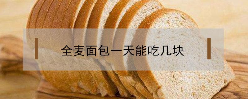 全麦面包一天能吃几块 全麦面包一天能吃几块不胖