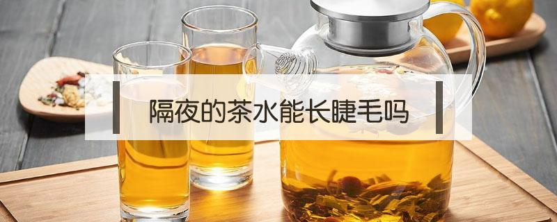 隔夜的茶水能长睫毛吗 用隔夜茶水涂睫毛真的能变长嘛