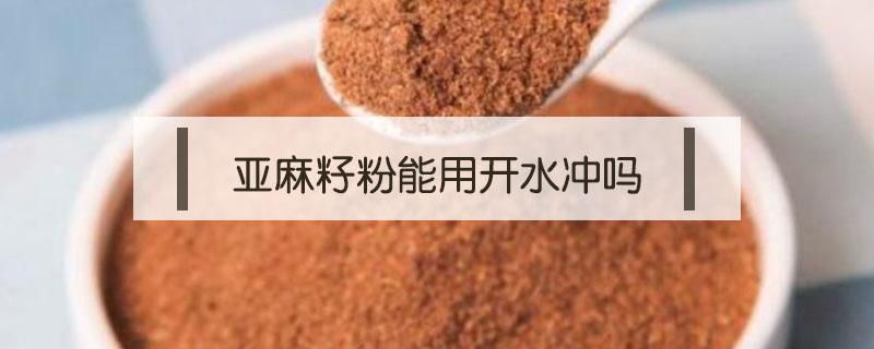 亚麻籽粉能用开水冲吗（亚麻籽粉可以用开水冲着喝吗）