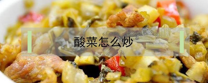 酸菜怎么炒 酸菜怎么炒好吃又简单