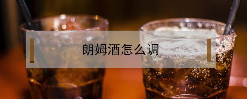 朗姆酒怎么调 朗姆酒怎么调制