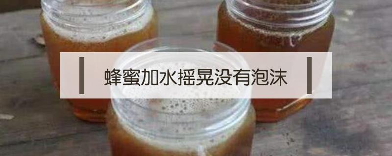 蜂蜜加水摇晃没有泡沫 蜂蜜用水摇晃有泡沫才是真蜂蜜