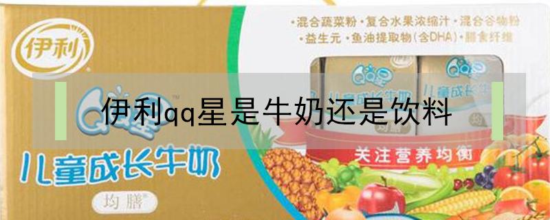 伊利qq星是牛奶还是饮料 伊利qq星奶粉是饮料吗