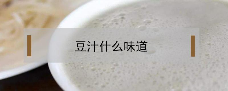 豆汁什么味道 老北京豆汁什么味道