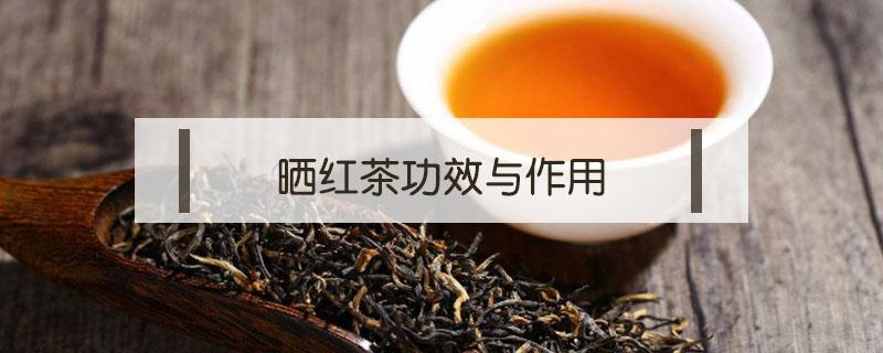 晒红茶功效与作用（什么是晒红茶）