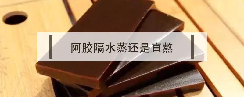 阿胶隔水蒸还是直熬 阿胶隔水炖和蒸效果一样吗