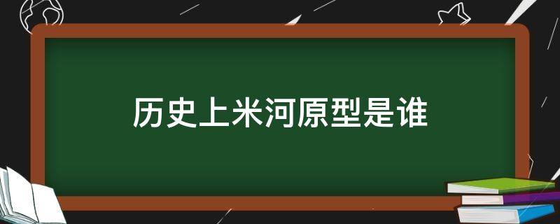 历史上米河原型是谁 历史上有米河这个人吗