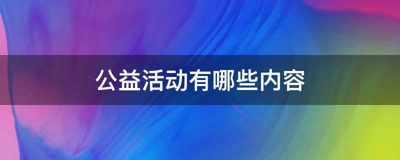 公益活动有哪些内容 公益活动有哪些内容可以做