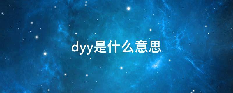 dyy是什么意思 dyy是什么意思啊