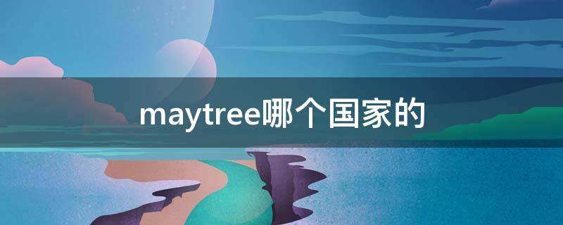 maytree哪个国家的（may是哪个国家的）