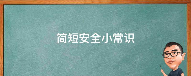 简短安全小常识（简短安全小常识顺口溜）