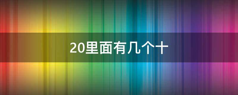 20里面有几个十 20里面有几个十和几个一组成