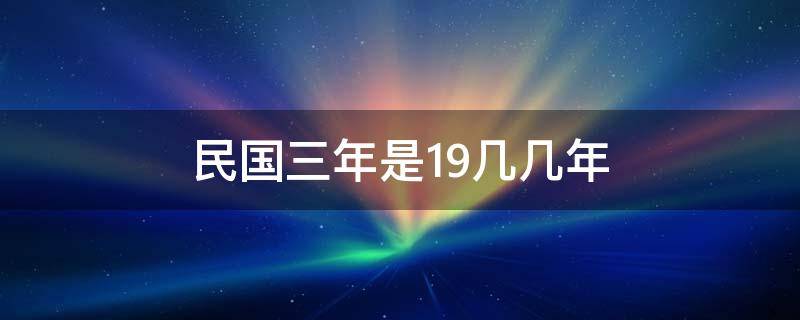 民国三年是19几几年（民国三十二年是19那一年）