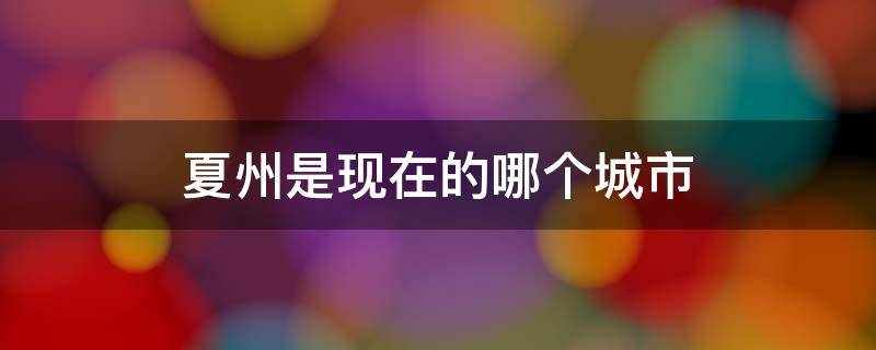 夏州是现在的哪个城市 夏州是哪个省的城市