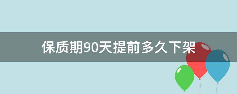 保质期90天提前多久下架 保质期90天商品提前几天下架