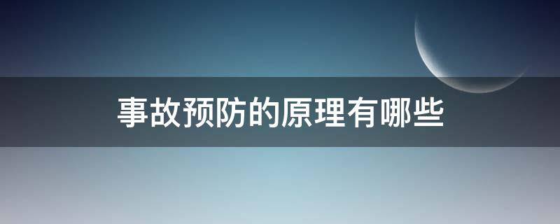 事故预防的原理有哪些 事故预防的原理有哪些?