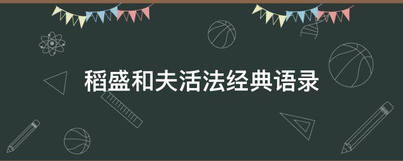 稻盛和夫活法经典语录（稻盛和夫活法经典语录及分析）