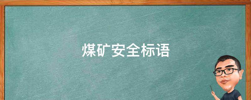 煤矿安全标语（煤矿安全标语100条）