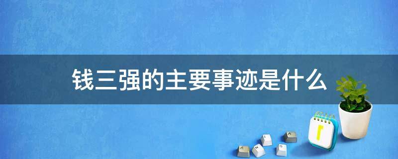 钱三强的主要事迹是什么（钱三强的生平事迹）