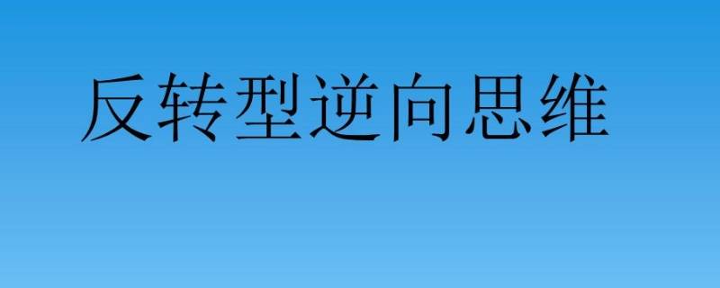 生活中逆向思维的例子（日常生活中逆向思维的例子）