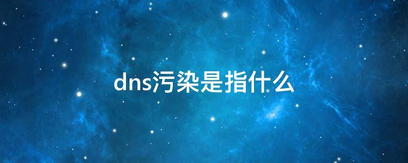 dns污染是指什么 DNS污染是指