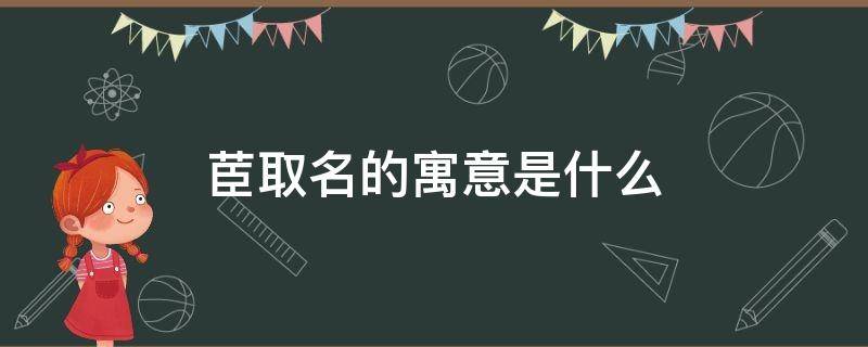 茞取名的寓意是什么 茞取名的寓意是什么意思