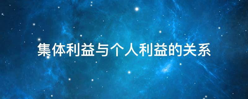 集体利益与个人利益的关系 集体利益与个人利益的关系是什么