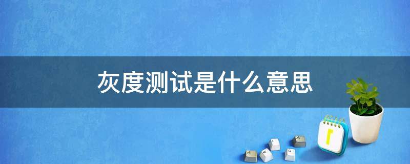 灰度测试是什么意思 灰度测试中的灰度是什么意思