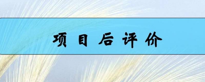 项目后评价的主要内容 项目后评价的主要内容记忆技巧